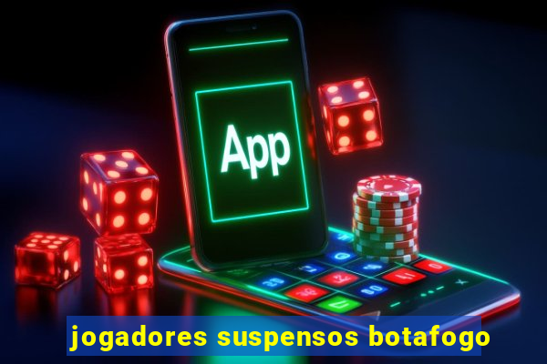 jogadores suspensos botafogo